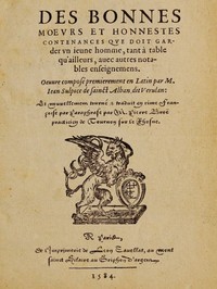 Des bonnes moeurs et honnestes contenances que doit garder un jeune homme, tant à table qu'ailleurs, avec autres notables enseignemens: Oeuvre composé premierement en latin par M. Jean Sulpice de Saint-Alban, dit Verulan. Et nouvellement tourné & traduit 