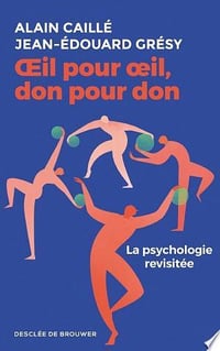 OEil pour oeil, don pour don: La psychologie revisitée - Alain Caillé (2018)