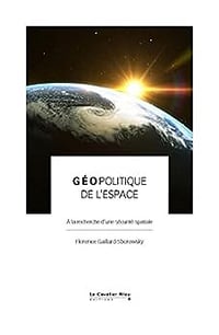 Géopolitique de l'espace: A la recherche d'une sécurité spatiale - Florence Gaillard-Sborowsky (2023)