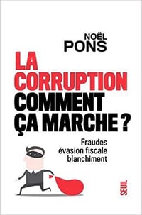 La Corruption, comment ça marche ? - Fraudes, évasion fiscale, blanchissement - Noel Pons (2021)