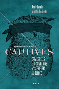 CAPTIVES Crimes réels et disparitions mystérieuses au Québec - Michèle Ouellette (2023)