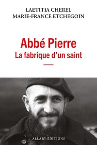 Abbé Pierre : La fabrique d'un saint - Marie-France Etchegoin, Laetitia Cherel (2025)