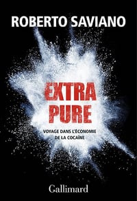 Extra pure : Voyage dans l’économie de la cocaïne - Roberto Saviano