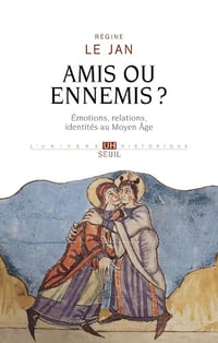 Amis ou ennemis ? Émotions, relations, identités au Moyen Âge - Régine Le Jan (2024)