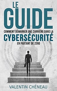 Valentin Chéneau - Le Guide : Comment démarrer une carrière dans la cybersécurité en partant de zéro (2022)