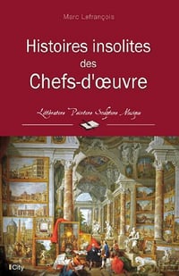 Histoires insolites des Chefs-d’oeuvre - Marc Lefrançois