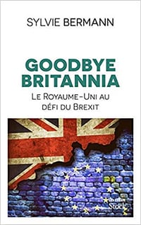 Goodbye Britannia: Le Royaume-Uni au défi du Brexit - Sylvie Bermann (2021)