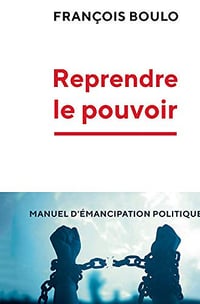 Reprendre le pouvoir: Manuel d'émancipation politique - François Boulo (2021)