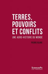 Pierre Blanc - Terres, pouvoirs et conflits: Une agro-histoire du monde
