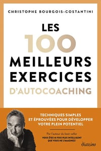 Les 100 meilleurs exercices d'autocoaching: Techniques simples et éprouvées pour développer votre plein potentiel - Christophe Bourgois-Costantini (2024)