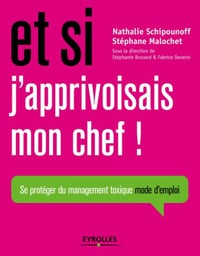 Et si j'apprivoisais mon chef ! Se protéger du management toxique mode d'emploi - Nathalie Schipounoff, Stéphane Malochet
