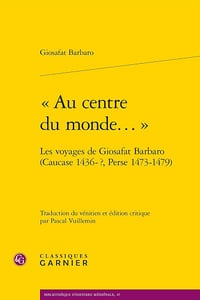 Giosafat Barbaro - « Au centre du monde... »: Les voyages de Giosafat Barbaro (Caucase 1436-?, Perse 1473-1479) (2026)
