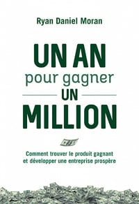Un an pour gagner un million : Comment trouver le produit gagnant et développer une entreprise prospère - Ryan Daniel Moran (2022)