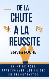 De la Chute à la Réussite : Un Guide pour Transformer les Crises en Opportunités - Steven Foche (2023)