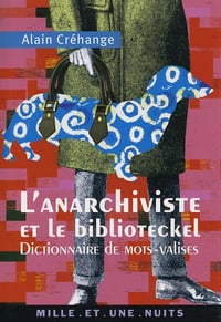 Alain Créhange - L'Anarchiviste et le Bibliotekel: Dictionnaire de mots-valises