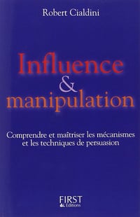 Robert Cialdini - Influence et manipulation : Comprendre et maîtriser les mécanismes et les techniques de persuasion