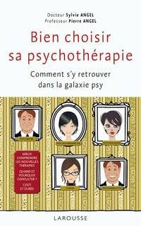 Bien choisir sa psychothérapie : Comment s’y retrouver dans la galaxie psy - Pierre Angel, Sylvie Angel
