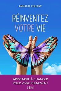 Réinventez votre vie: apprendre à changer pour vivre pleinement - Arnaud Collery