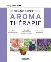 Les huiles essentielles: Se soigner par l’aromathérapie - Nelly Grosjean