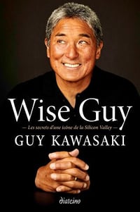 Wise Guy. Les secrets d’une icône de la Silicon Valley - Guy Kawasaki