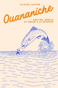 Olivier Lussier - Ouananiche : Amitiés, deuils et pêche à la mouche (2026)