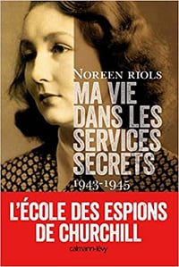 Noreen Riols - Ma vie dans les services secrets 1943-1945 : L’Ecole des espions de Churchill