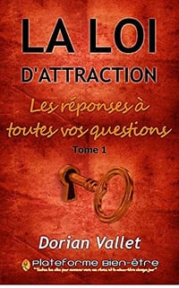 La loi de l’attraction : les réponses à toutes vos questions - Tome 1 - Dorian Vallet