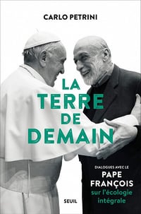 La Terre de demain : Dialogues avec le pape François sur l'écologie intégrale - Pape François, Carlo Petrini (2021)