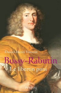Bussy-Rabutin. Le libertin puni - Daniel-Henri Vincent