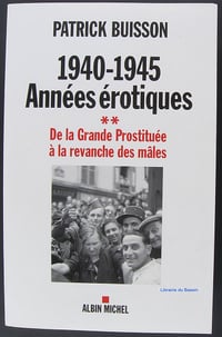1940-1945 - Années érotiques Tome 2 - De la Grande Prostituée à la revanche des mâles - Patrick Buisson (2009)