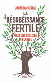 La désobéissance fertile: Pour une écologie offensive - Jonathan Attias (2021)