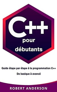 C++ pour débutants : Guide étape par étape à la programmation C++ De basique à avancé - Robert Anderson (2018)