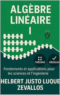 Helbert Justo Luque Zevallos - ALGÈBRE LINÉAIRE I: Fondements et applications pour les sciences et l’ingénierie (Licence en Mathématiques) (2025)