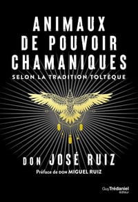 Animaux de pouvoir chamaniques, Selon la tradition toltèque - Don Miguel Ruiz (2022)