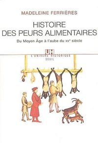 Histoire des peurs alimentaires : Du Moyen Age à l’aube du XXe siècle - Madeleine Ferrières