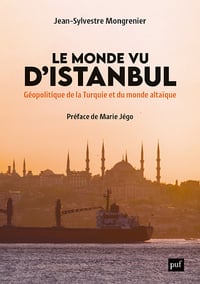 Le Monde vu d'Istanbul : Géopolitique de la Turquie et du monde altaïque - Jean-Sylvestre Mongrenier (2023)