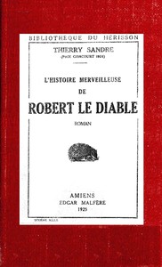 L'Histoire merveilleuse de Robert le Diable: remise en lumière pour édifier les petits et distraire les autres