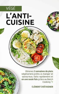 Clément Châtaigner - L’anti-cuisine: Obtenez 5 semaines de plats végétariens prêts-à-manger et savoureux, faits rapidement et en une seule fois grâce au Batch Cooking (2024)