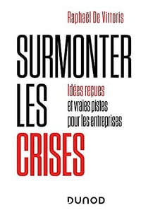 Surmonter les crises : Idées reçues et vraies pistes pour les entreprises - Raphaël De Vittoris (2021)