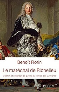 Benoît Florin, "Le maréchal Richelieu : Libertin et seigneur de guerre au temps des Lumières" (2022)