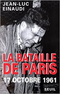 La bataille de Paris 17 octobre 1961 - Jean-Luc Einaudi