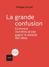 La grande confusion: Comment l'extrême-droite gagne la bataille des idées? - Philippe Corcuff (2021)