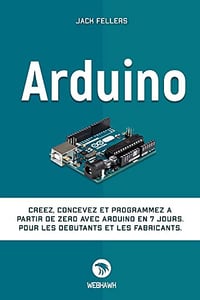 ARDUINO: Créez, concevez et programmez à partir de zéro avec Arduino en 7 jours. Pour les débutants et les fabricants. - Jack Fellers (2022)