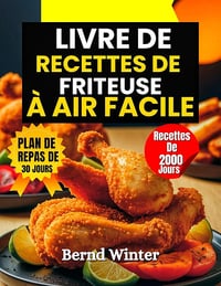 Bernd Winter - LIVRE DE RECETTES DE FRITEUSE À AIR FACILE (2025)