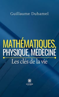 Mathématiques, physique, médecine : Les clés de la vie - Guillaume Duhamel (2025)