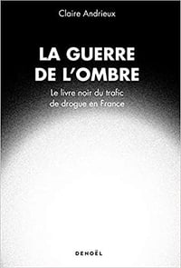 La guerre de l’ombre: Le livre noir du trafic de drogue en France - Claire Andrieux (2020)