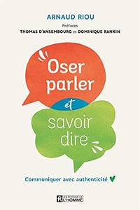Oser parler et savoir dire: Communiquer avec authenticité - Arnaud Riou (2023)