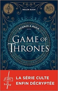 Science et magie dans Games of Thrones - Helen Keen (2017)