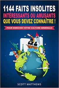 1144 faits insolites, intéressants ou amusants que vous devez connaître ! - Pour enrichir votre culture générale (French Edition) - Scott Matthews (2021)