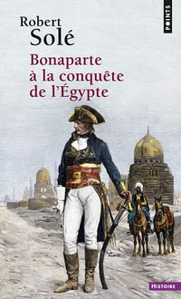Robert Solé - Bonaparte à la conquête de l'Egypte